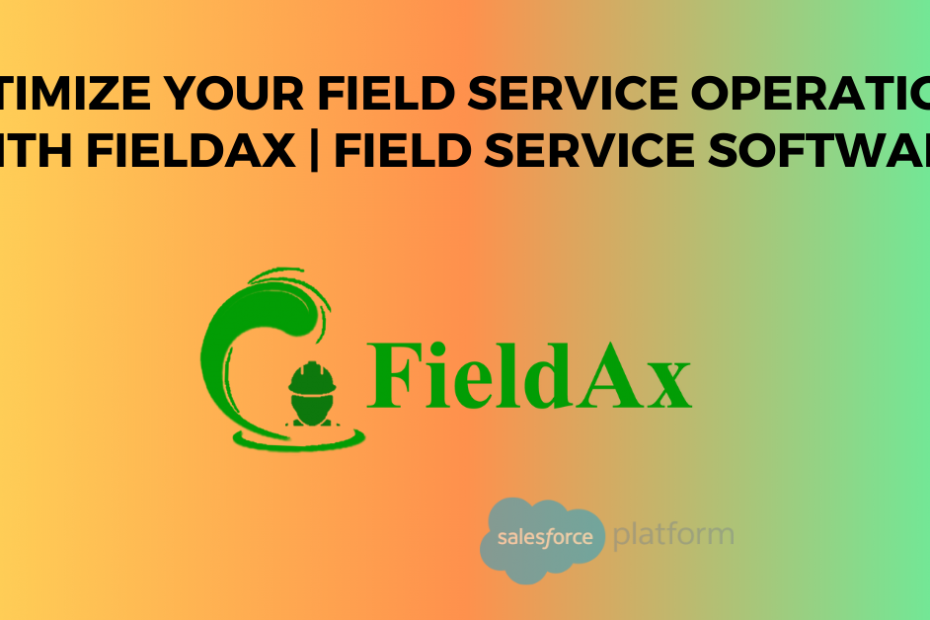 Optimize Your Field Service Operations with FieldAx Field Service Software