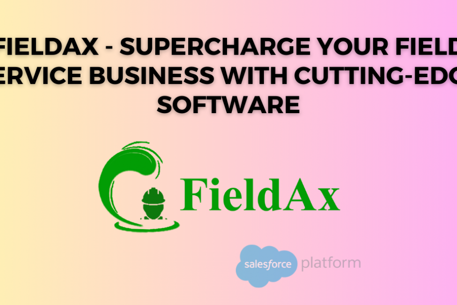 FieldAx - Supercharge Your Field Service Business with Cutting-Edge Software