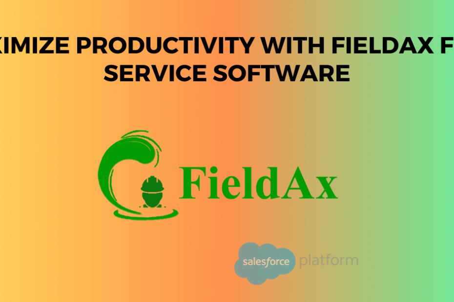 Maximize Productivity with FieldAx Field Service Software