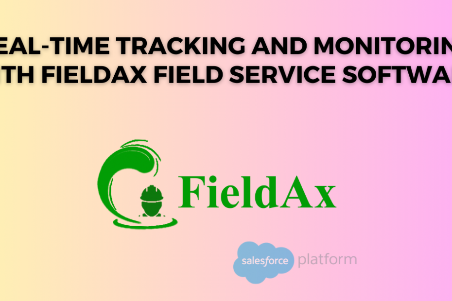 Real-time Tracking and Monitoring with FieldAx Field Service Software
