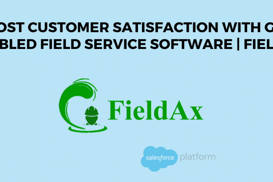 Boost Customer Satisfaction with GPS-enabled Field Service Software FieldAx