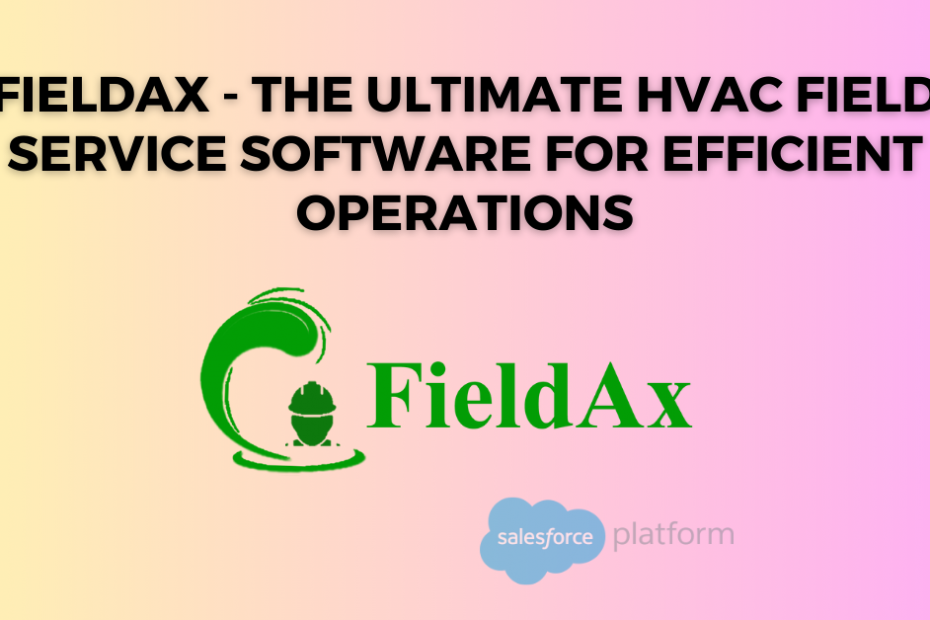 FieldAx - The Ultimate HVAC Field Service Software for Efficient Operations