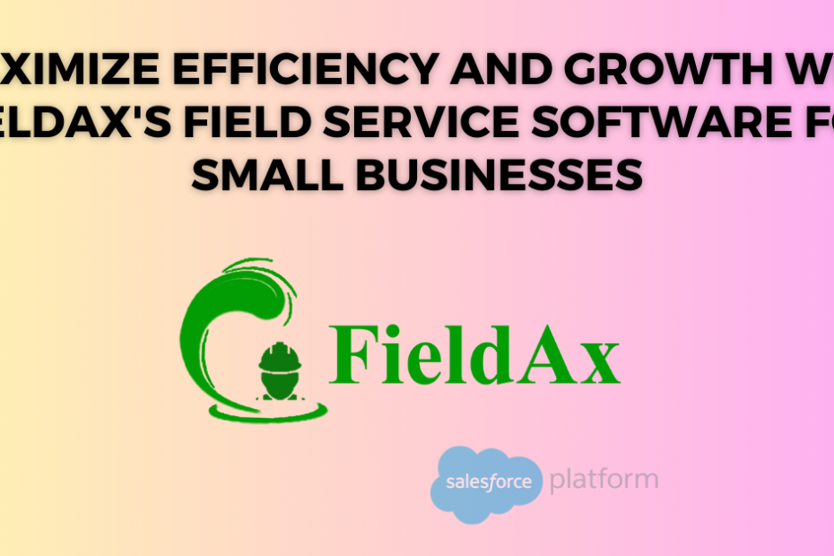 Maximize Efficiency and Growth with FieldAx's Field Service Software for Small Businesses