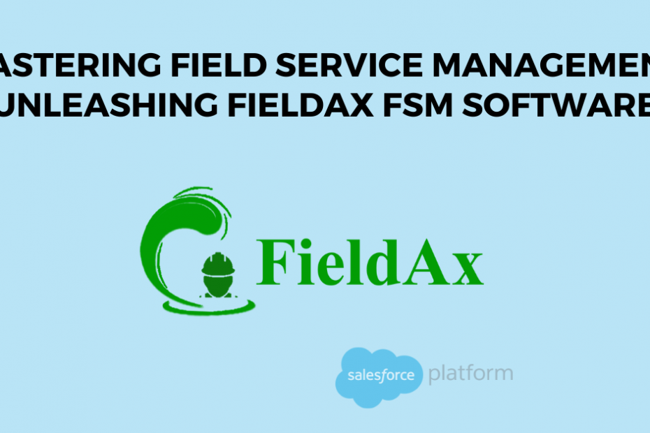Mastering Field Service Management Unleashing FieldAx FSM Software